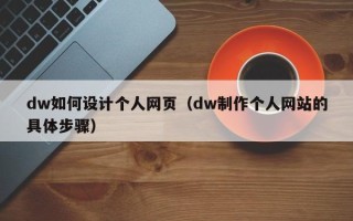 黑河dw如何设计个人网页（dw制作个人网站的具体步骤）
