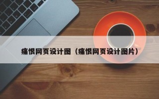 黑河痛恨网页设计图（痛恨网页设计图片）