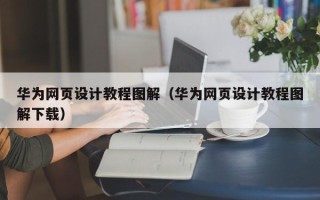 黑河华为网页设计教程图解（华为网页设计教程图解下载）