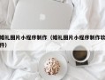 黑河婚礼图片小程序制作（婚礼图片小程序制作软件）