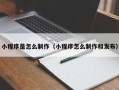 黑河小程序是怎么制作（小程序怎么制作和发布）