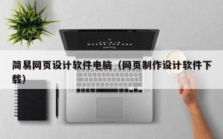 黑河简易网页设计软件电脑（网页制作设计软件下载）